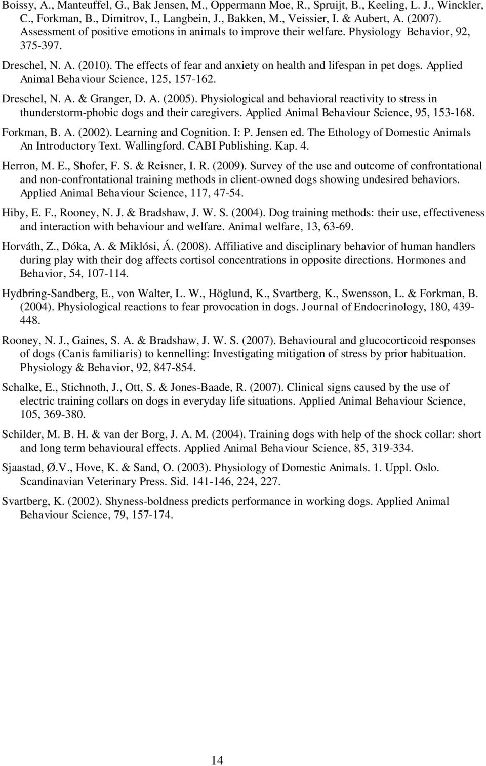 Applied Animal Behaviour Science, 125, 157-162. Dreschel, N. A. & Granger, D. A. (2005). Physiological and behavioral reactivity to stress in thunderstorm-phobic dogs and their caregivers.