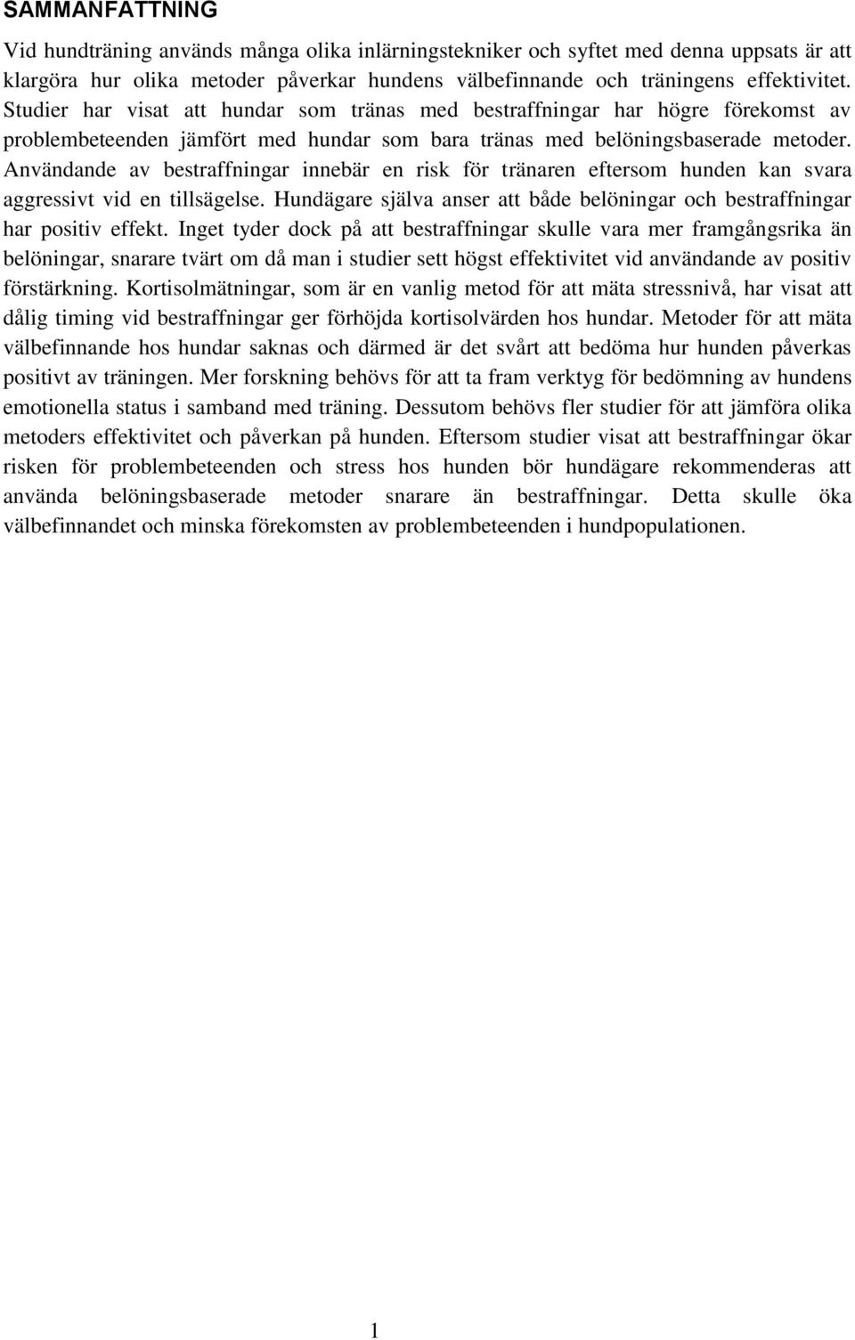 Användande av bestraffningar innebär en risk för tränaren eftersom hunden kan svara aggressivt vid en tillsägelse. Hundägare själva anser att både belöningar och bestraffningar har positiv effekt.