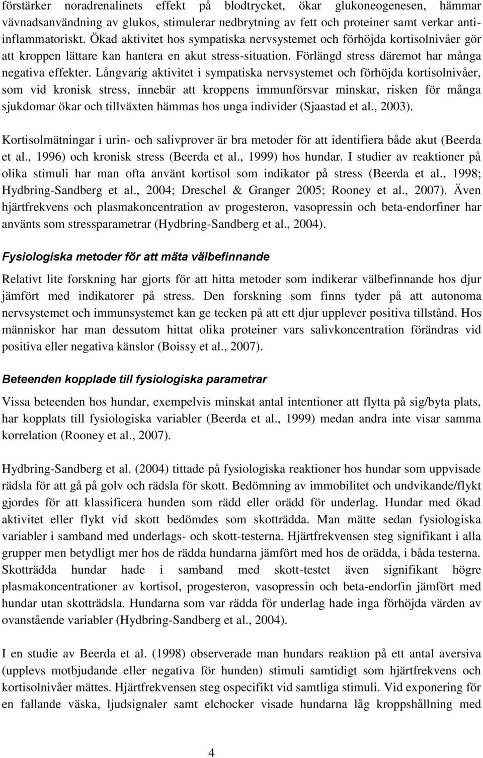 Långvarig aktivitet i sympatiska nervsystemet och förhöjda kortisolnivåer, som vid kronisk stress, innebär att kroppens immunförsvar minskar, risken för många sjukdomar ökar och tillväxten hämmas hos