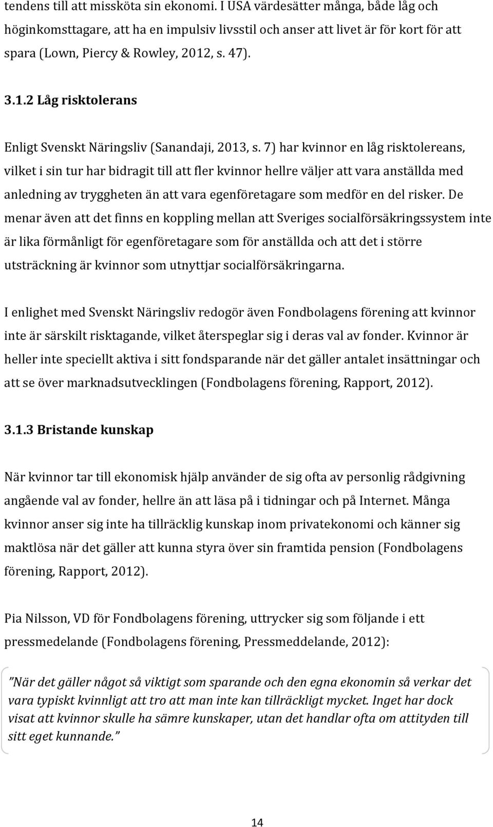 , s. 47). 3.1.2 Låg risktolerans Enligt Svenskt Näringsliv (Sanandaji, 2013, s.