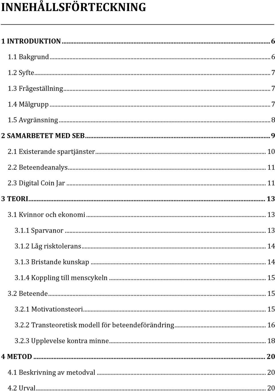 1 Kvinnor och ekonomi... 13 3.1.1 Sparvanor... 13 3.1.2 Låg risktolerans... 14 3.1.3 Bristande kunskap... 14 3.1.4 Koppling till menscykeln... 15 3.