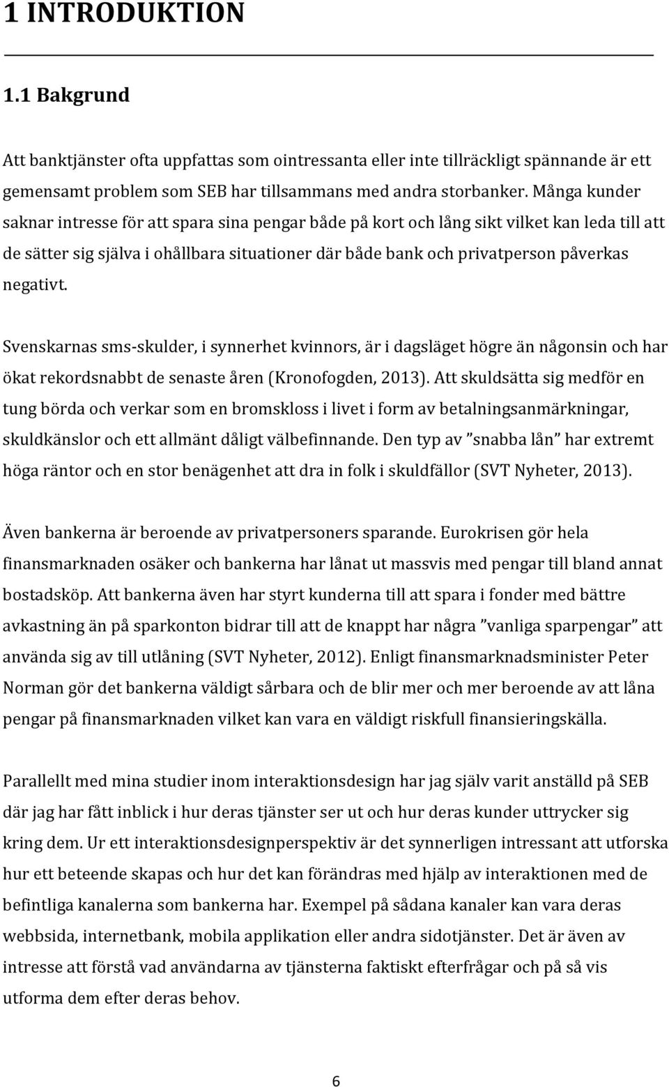 negativt. Svenskarnas sms-skulder, i synnerhet kvinnors, är i dagsläget högre än någonsin och har ökat rekordsnabbt de senaste åren (Kronofogden, 2013).