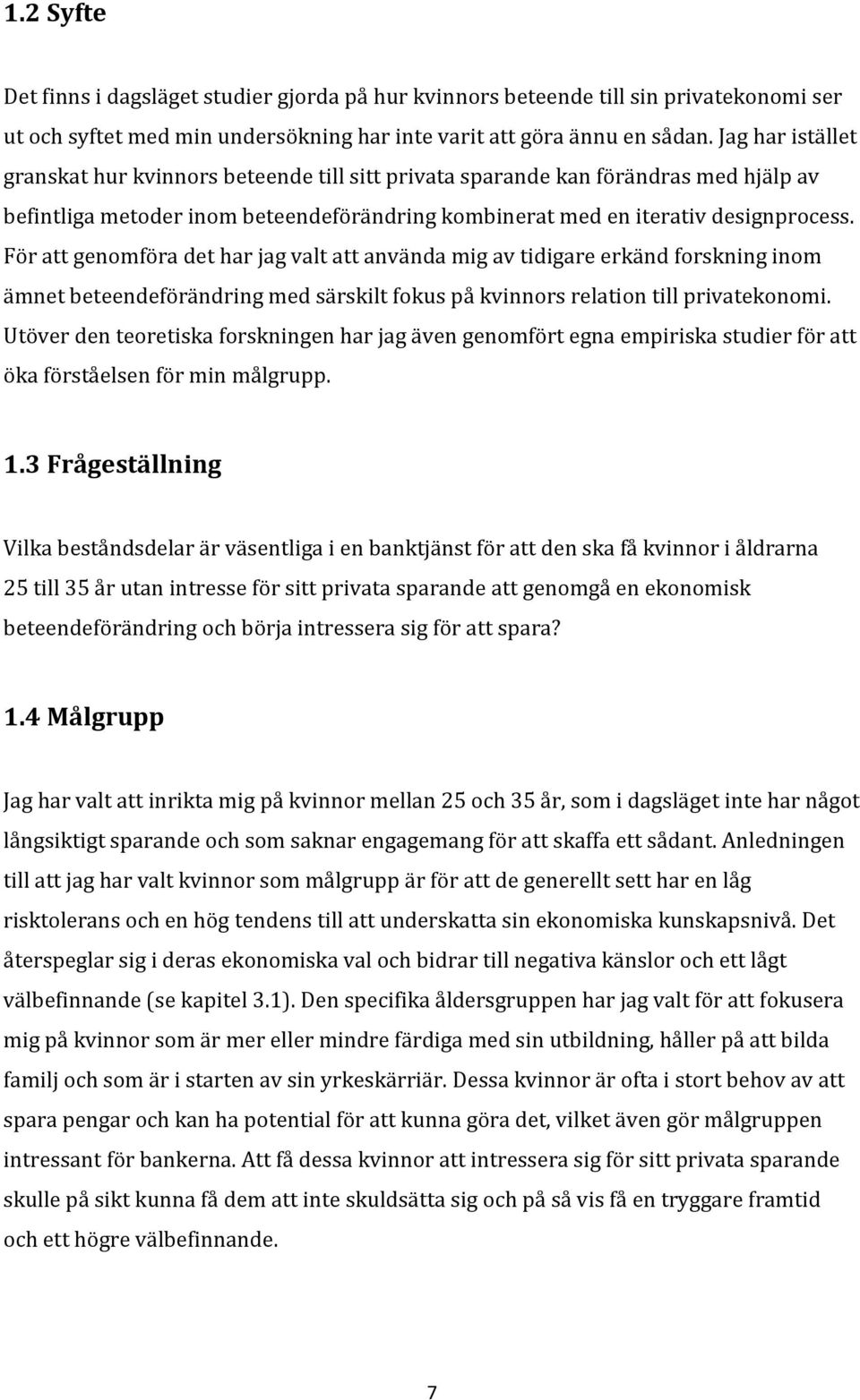 För att genomföra det har jag valt att använda mig av tidigare erkänd forskning inom ämnet beteendeförändring med särskilt fokus på kvinnors relation till privatekonomi.