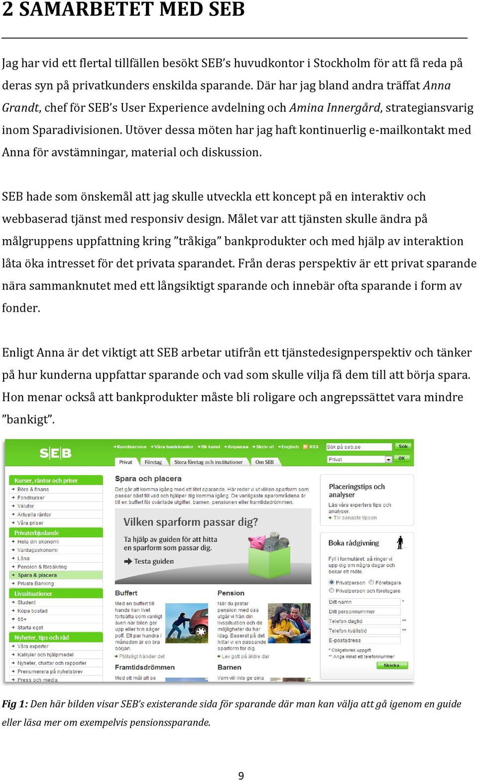 Utöver dessa möten har jag haft kontinuerlig e-mailkontakt med Anna för avstämningar, material och diskussion.