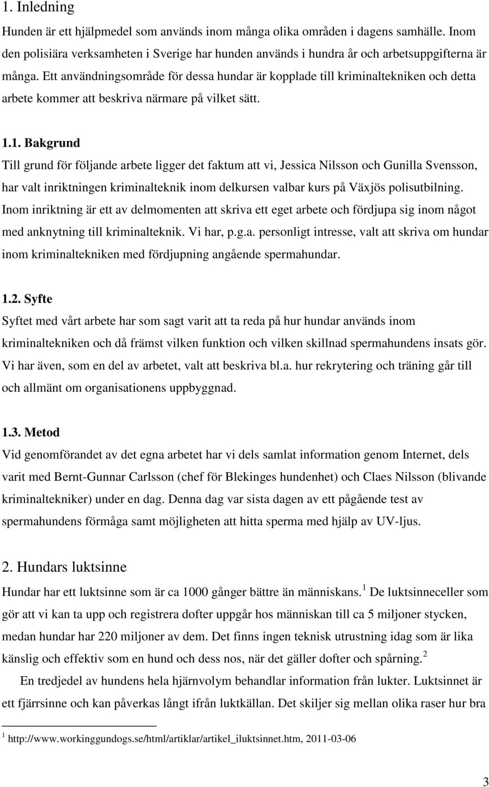 1. Bakgrund Till grund för följande arbete ligger det faktum att vi, Jessica Nilsson och Gunilla Svensson, har valt inriktningen kriminalteknik inom delkursen valbar kurs på Växjös polisutbilning.