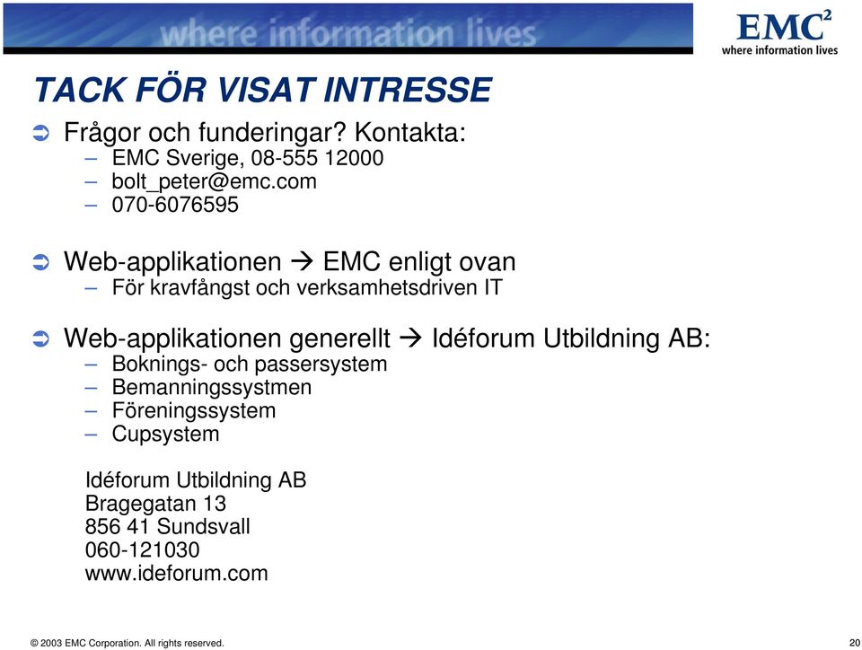 generellt Idéforum Utbildning AB: Boknings- och passersystem Bemanningssystmen Föreningssystem Cupsystem