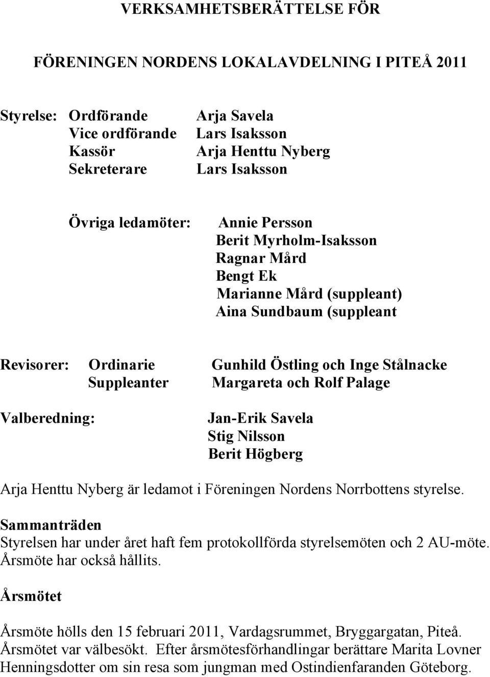 och Rolf Palage Valberedning: Jan-Erik Savela Stig Nilsson Berit Högberg Arja Henttu Nyberg är ledamot i Föreningen Nordens Norrbottens styrelse.