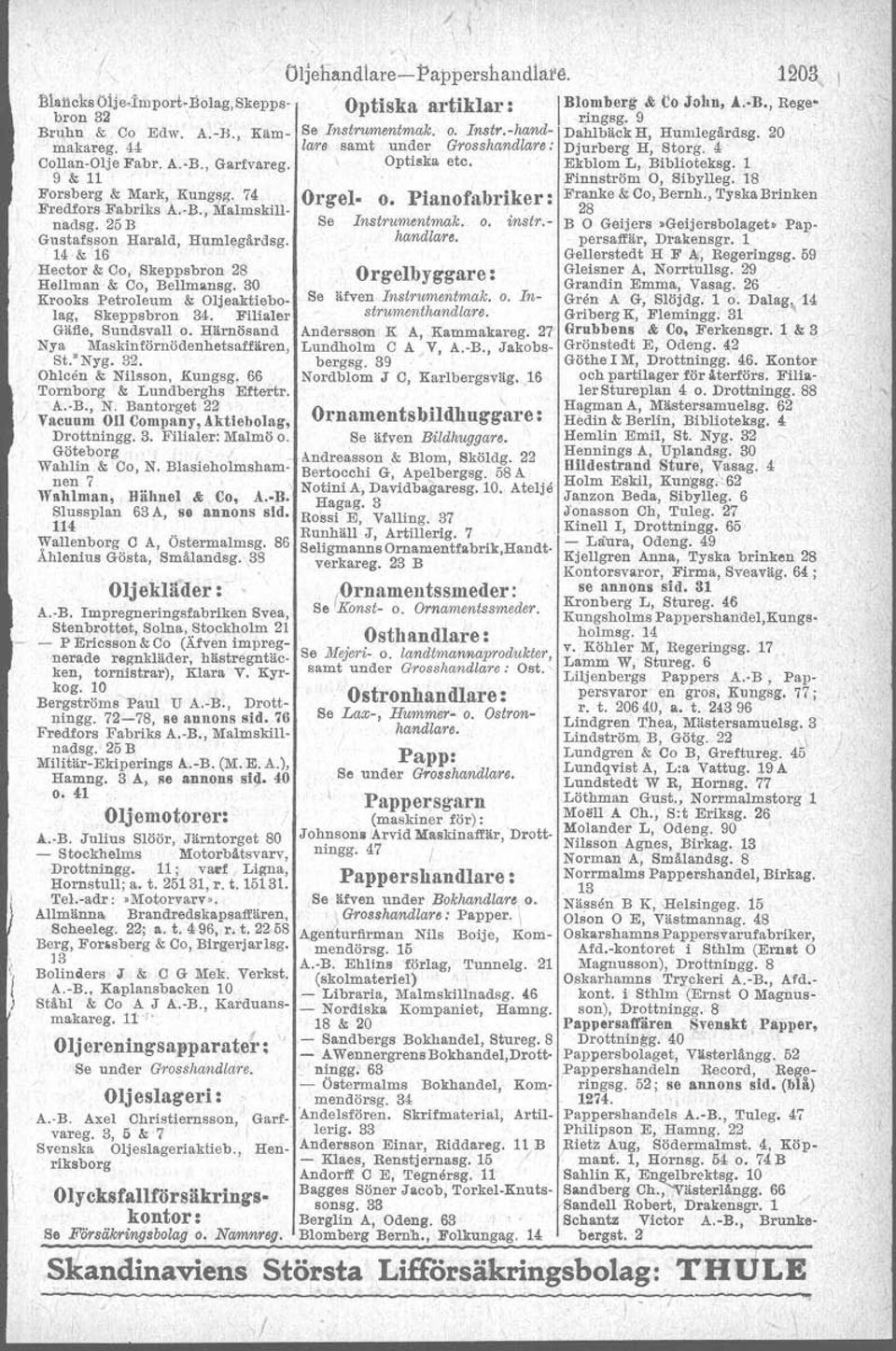 Ekblom L, Biblioteksg. 1 9 & 11 Finriström O, Sfbyfleg. 18 Forsberg & Mark, Kungsg. 74 Orgel- o. Pianofabriker: Franke&Co,Bernh.,TyskaBrinken FredforaB'abrfks A.-B., Malmskil! 28 nadsg.