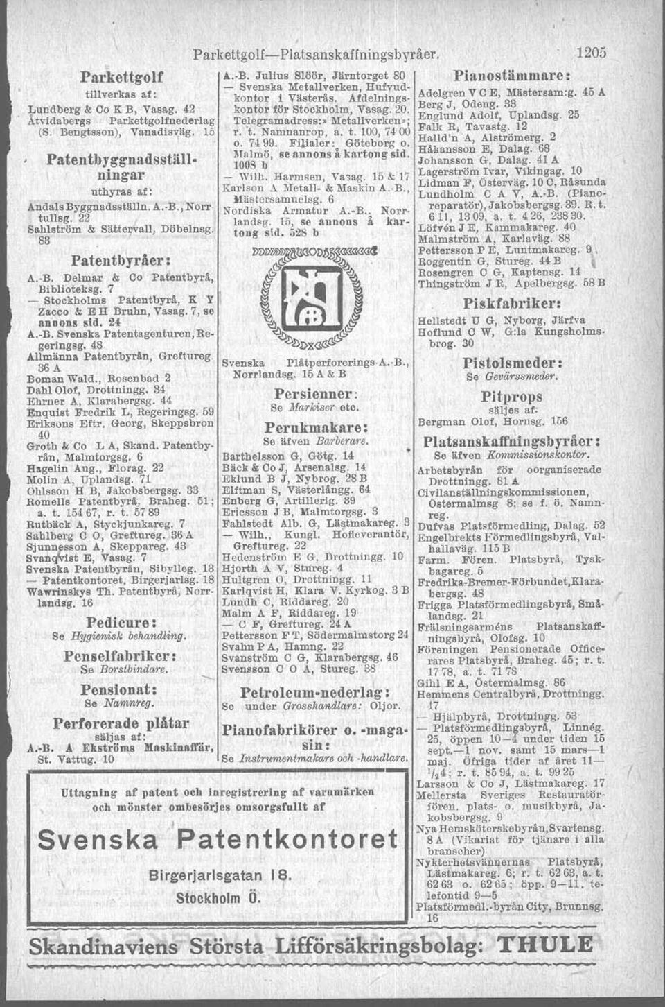 48 Allmänna Patentbyrån, Grefl,ureg. 36 A Boman Wald., Rosenbad 2 DahlOlof, Drottningg. 34 Ehrner A. Klarabergsg. 44 Enquist Fredrtk L, Regertngsg. 59 Eriksons Eftr.