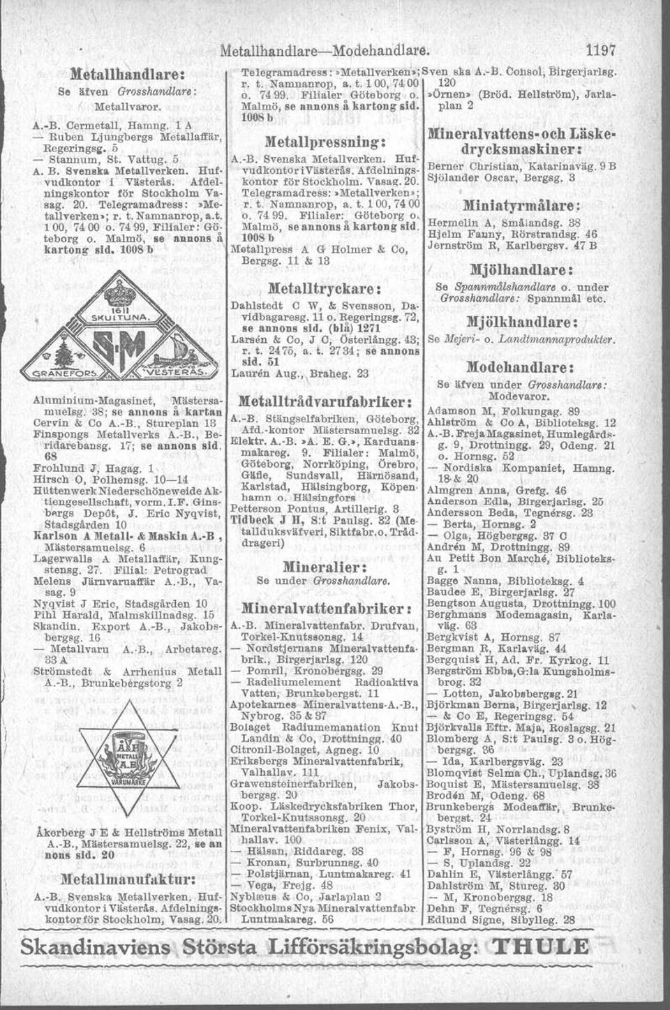 ningskontor för Stockholm Va- Telegramadress:»Metallverken»; sag. 20. Telegramadress: >Me- r. t.' Namnanrop, a. t. 100,7400 tallverken»; r. t. Namnanrop, a.t. o. 7499.