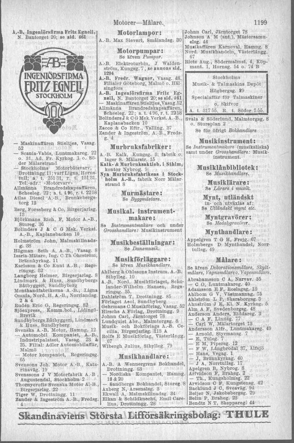 , MotOl'lampor: Max Sievert, Smålandsg. 30 1199 J ohnn Oarl, Järntor~et 78 Johnson A M (ant.), Mästersamuelsg. 46 'j MUlikaffären Karneval, Hamng, 8 Motorpumpar : Nord. Musikh&ndeln,.Västerlångg.