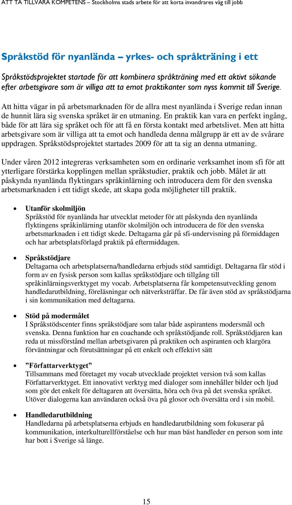 En praktik kan vara en perfekt ingång, både för att lära sig språket och för att få en första kontakt med arbetslivet.