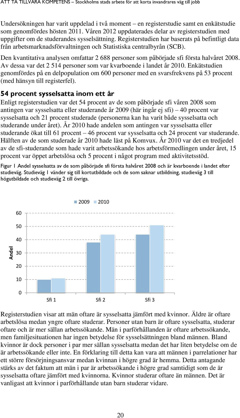 Registerstudien har baserats på befintligt data från arbetsmarknadsförvaltningen och Statistiska centralbyrån (SCB).