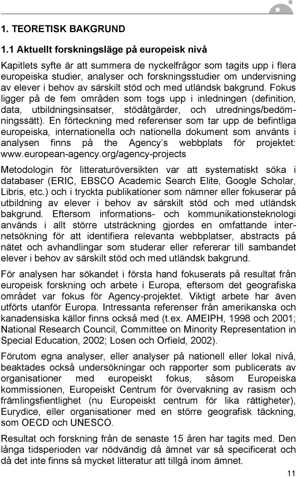 av särskilt stöd och med utländsk bakgrund. Fokus ligger på de fem områden som togs upp i inledningen (definition, data, utbildningsinsatser, stödåtgärder, och utrednings/bedömningssätt).