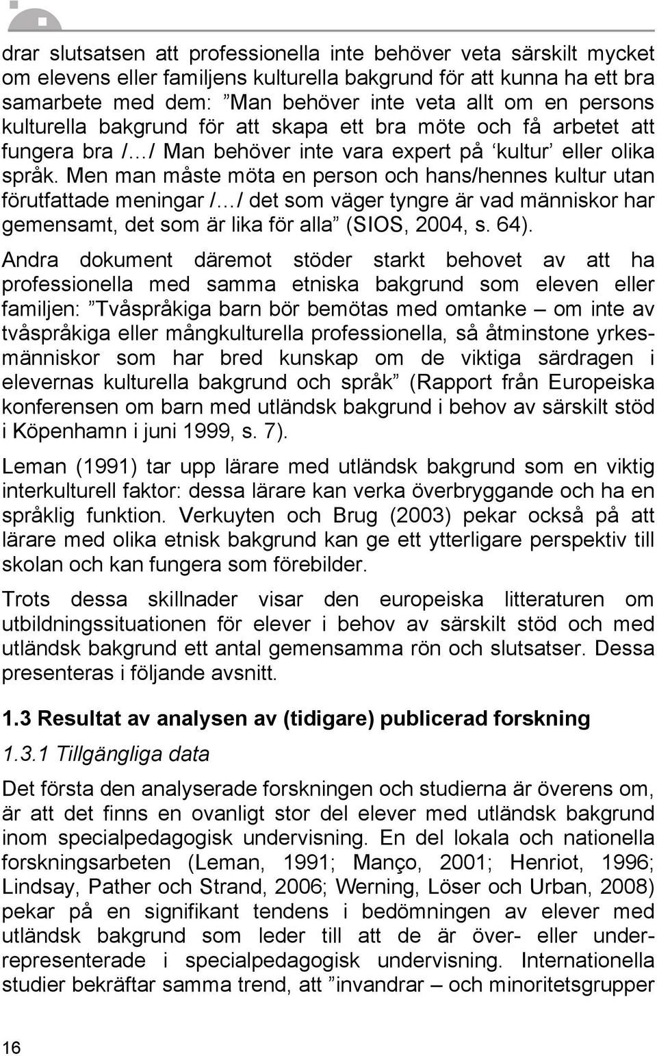 Men man måste möta en person och hans/hennes kultur utan förutfattade meningar / / det som väger tyngre är vad människor har gemensamt, det som är lika för alla (SIOS, 2004, s. 64).