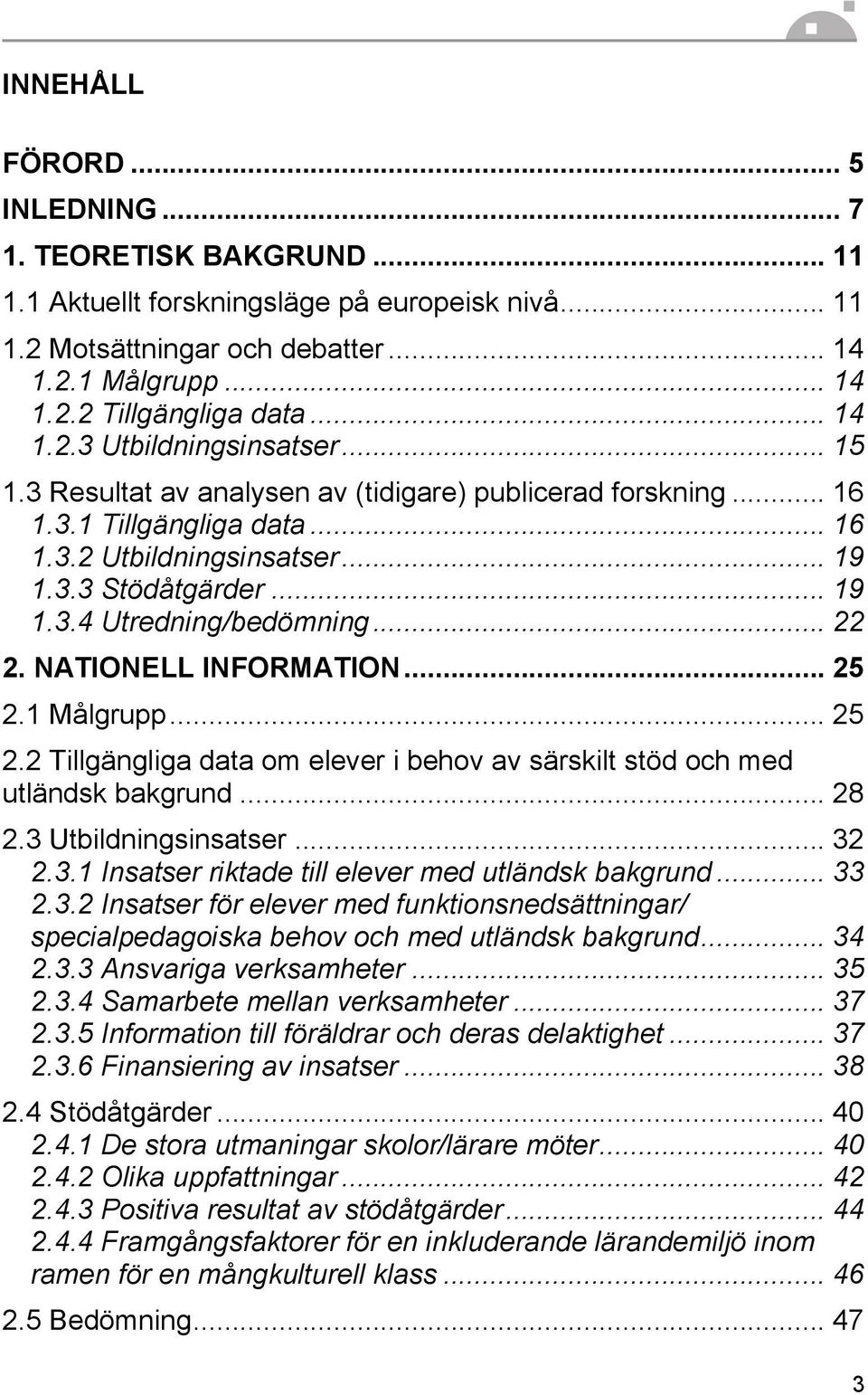 .. 22 2. NATIONELL INFORMATION... 25 2.1 Målgrupp... 25 2.2 Tillgängliga data om elever i behov av särskilt stöd och med utländsk bakgrund... 28 2.3 