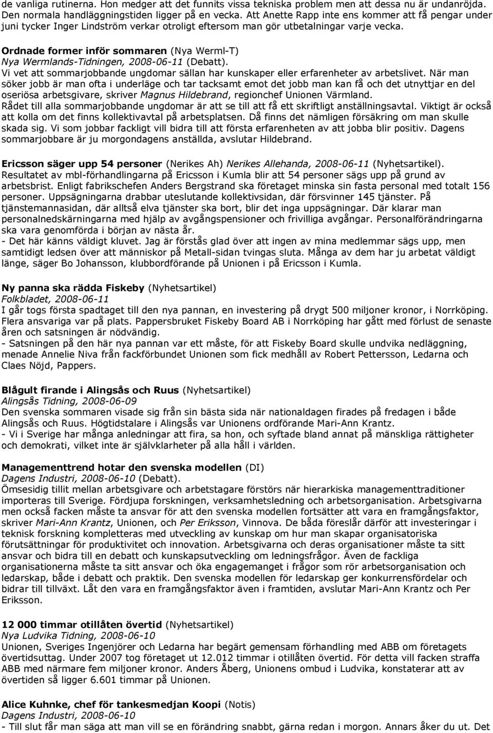 Ordnade former inför sommaren (Nya Werml-T) Nya Wermlands-Tidningen, 2008-06-11 (Debatt). Vi vet att sommarjobbande ungdomar sällan har kunskaper eller erfarenheter av arbetslivet.