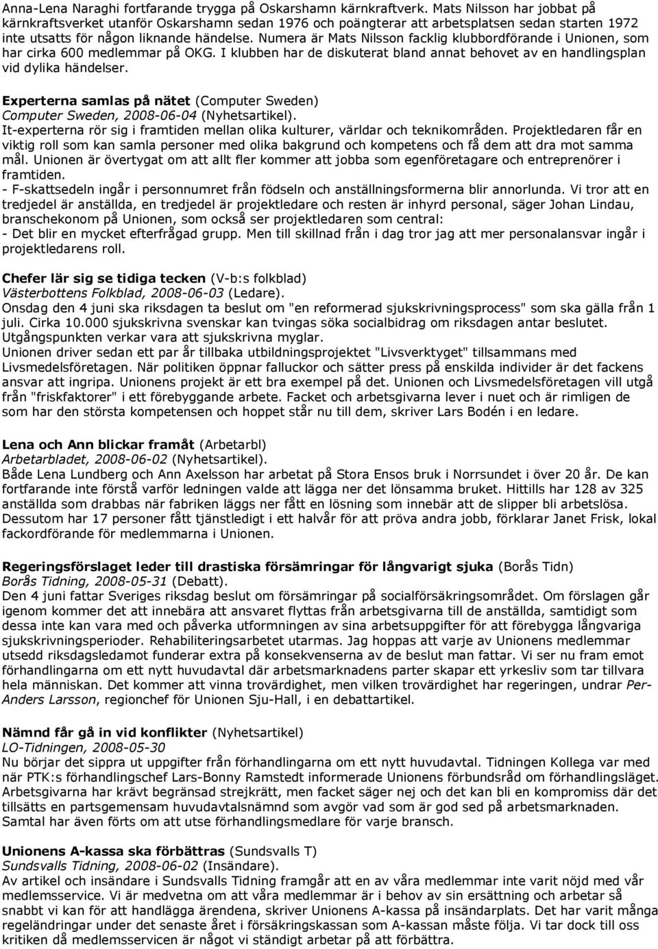 Numera är Mats Nilsson facklig klubbordförande i Unionen, som har cirka 600 medlemmar på OKG. I klubben har de diskuterat bland annat behovet av en handlingsplan vid dylika händelser.