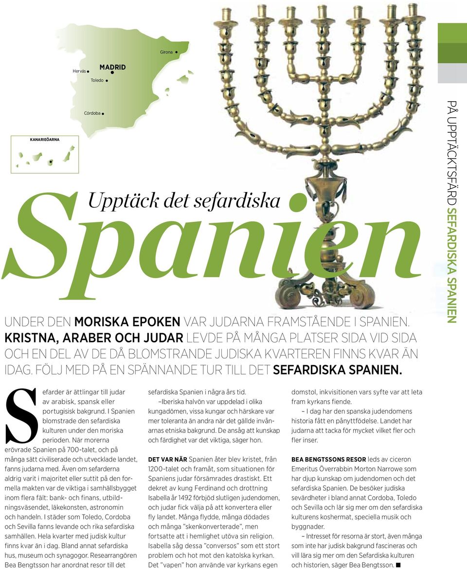 på upptäcktsfärd SEFARDISKA SPANIEN Sefarder är ättlingar till judar av arabisk, spansk eller portugisisk bakgrund. I Spanien blomstrade den sefardiska kulturen under den moriska perioden.