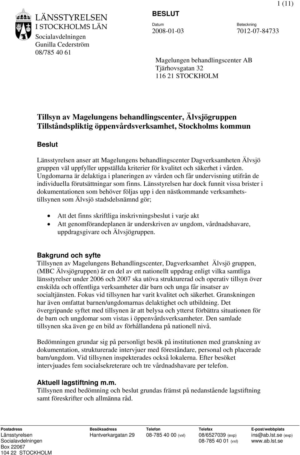 vården. Ungdomarna är delaktiga i planeringen av vården och får undervisning utifrån de individuella förutsättningar som finns.