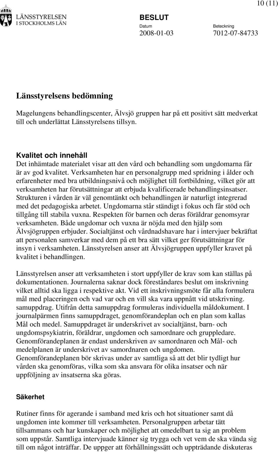 Verksamheten har en personalgrupp med spridning i ålder och erfarenheter med bra utbildningsnivå och möjlighet till fortbildning, vilket gör att verksamheten har förutsättningar att erbjuda