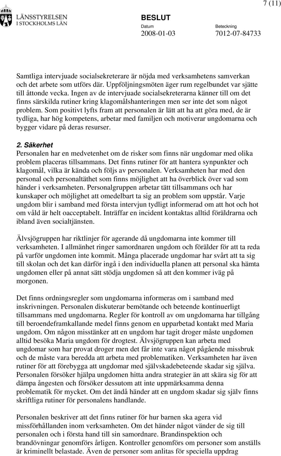 Som positivt lyfts fram att personalen är lätt att ha att göra med, de är tydliga, har hög kompetens, arbetar med familjen och motiverar ungdomarna och bygger vidare på deras resurser. 2.