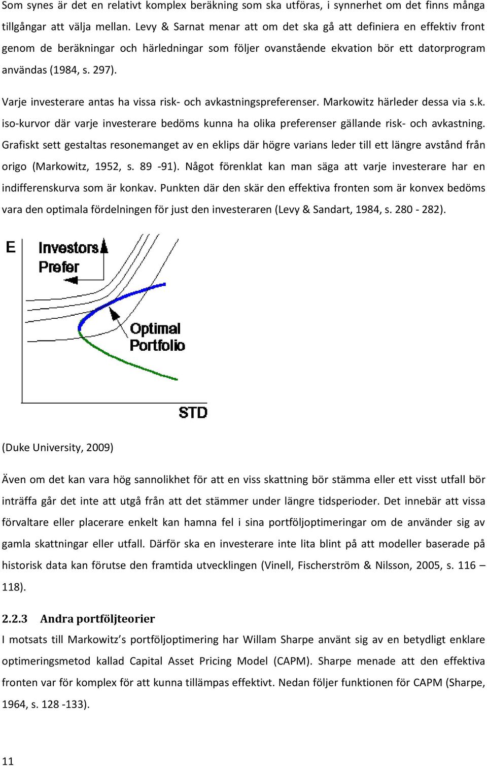 Varje investerare antas ha vissa risk- och avkastningspreferenser. Markowitz härleder dessa via s.k. iso-kurvor där varje investerare bedöms kunna ha olika preferenser gällande risk- och avkastning.