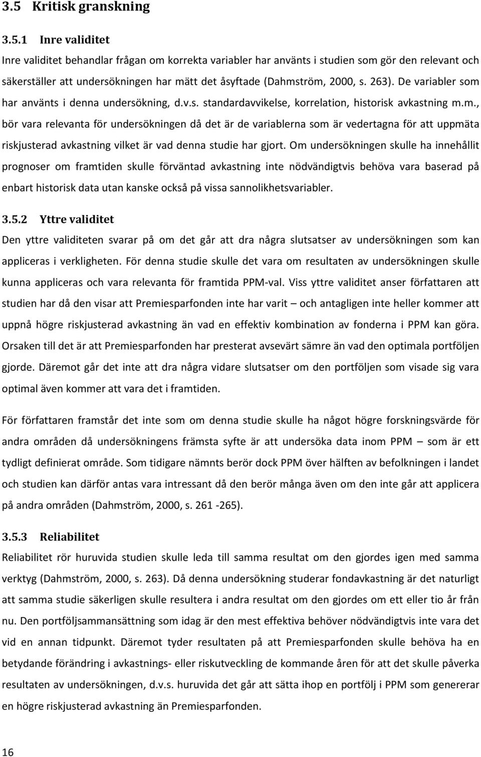 Om undersökningen skulle ha innehållit prognoser om framtiden skulle förväntad avkastning inte nödvändigtvis behöva vara baserad på enbart historisk data utan kanske också på vissa