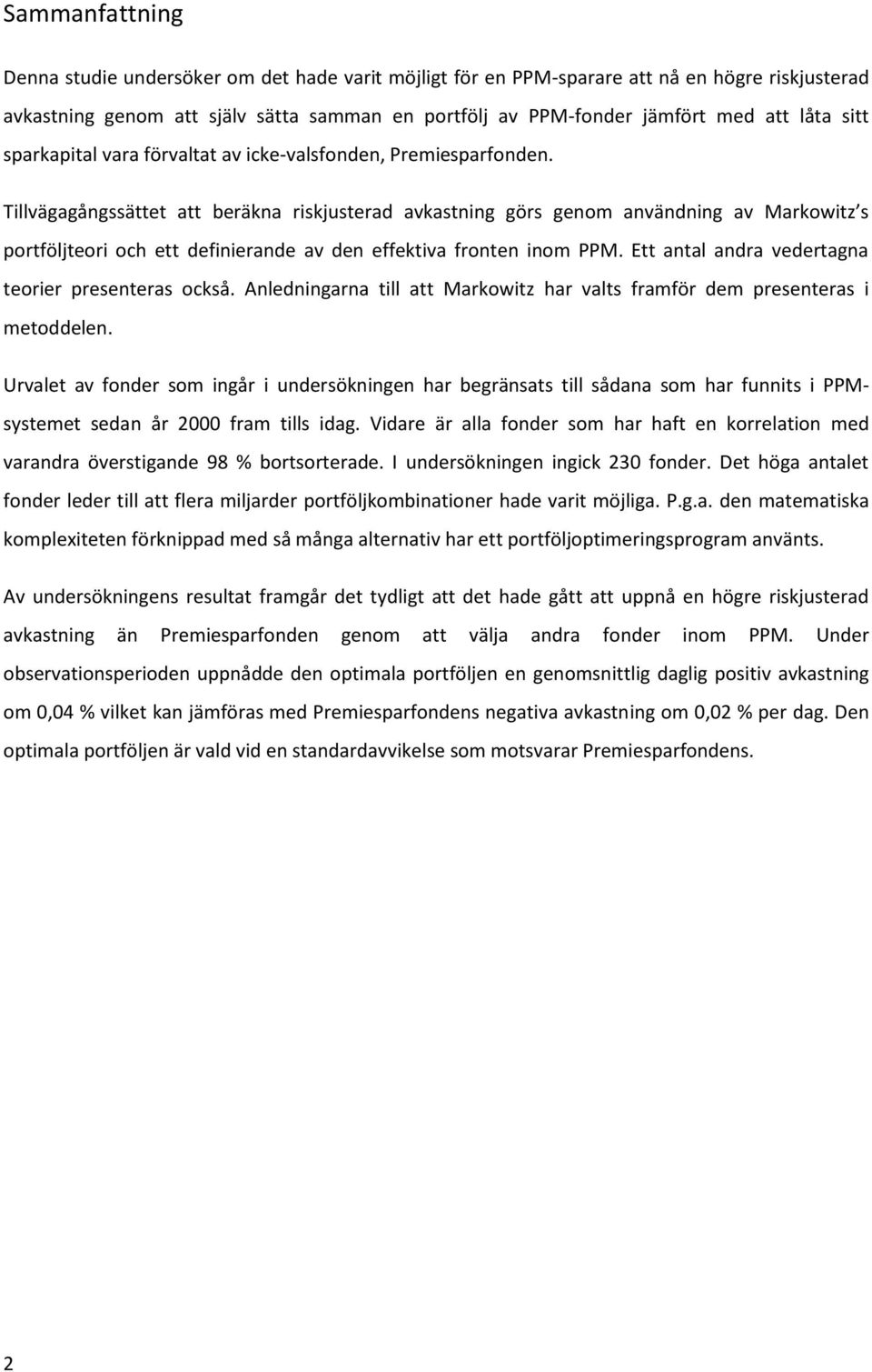 Tillvägagångssättet att beräkna riskjusterad avkastning görs genom användning av Markowitz s portföljteori och ett definierande av den effektiva fronten inom PPM.