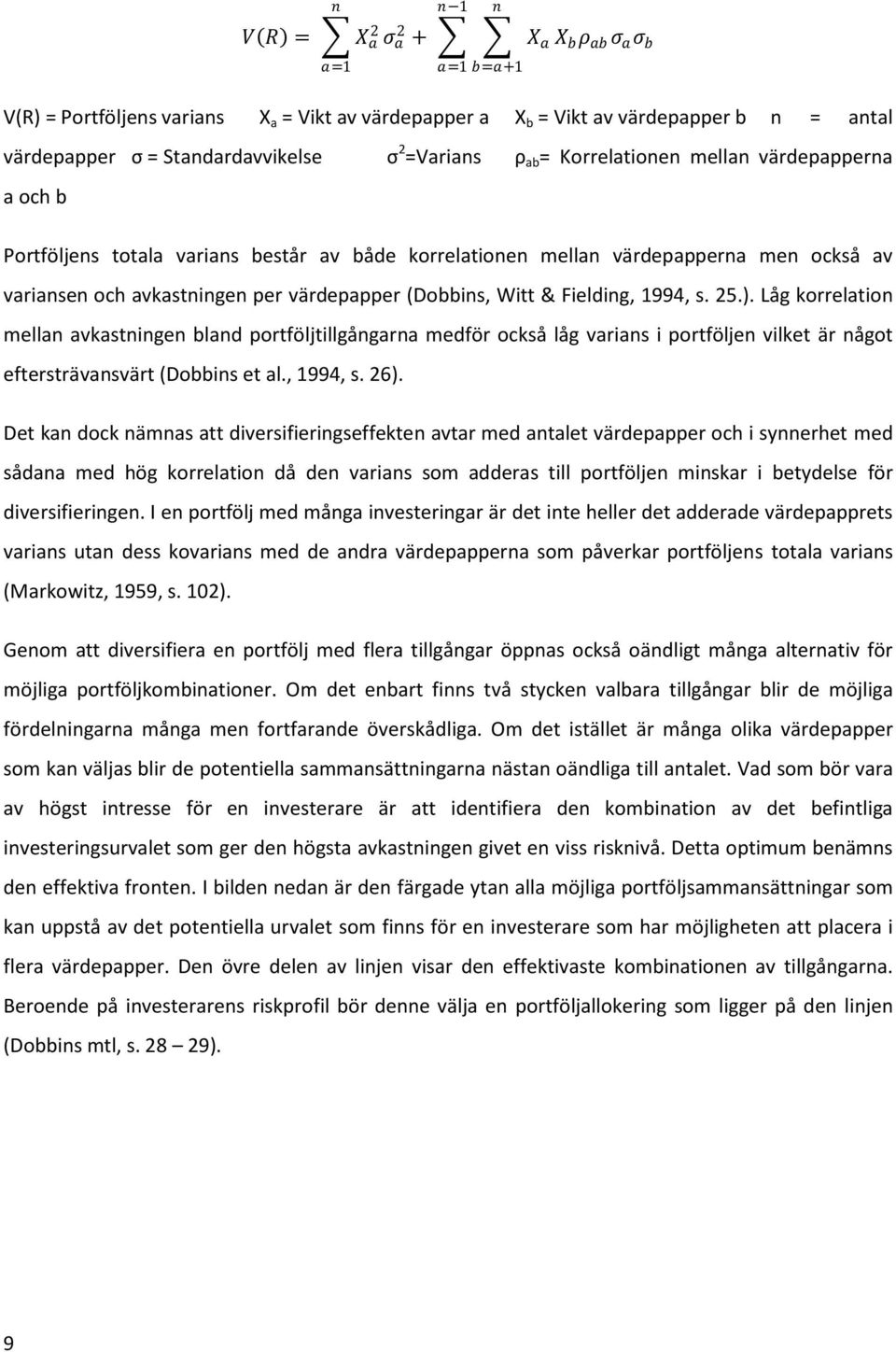 (Dobbins, Witt & Fielding, 1994, s. 25.). Låg korrelation mellan avkastningen bland portföljtillgångarna medför också låg varians i portföljen vilket är något eftersträvansvärt (Dobbins et al.