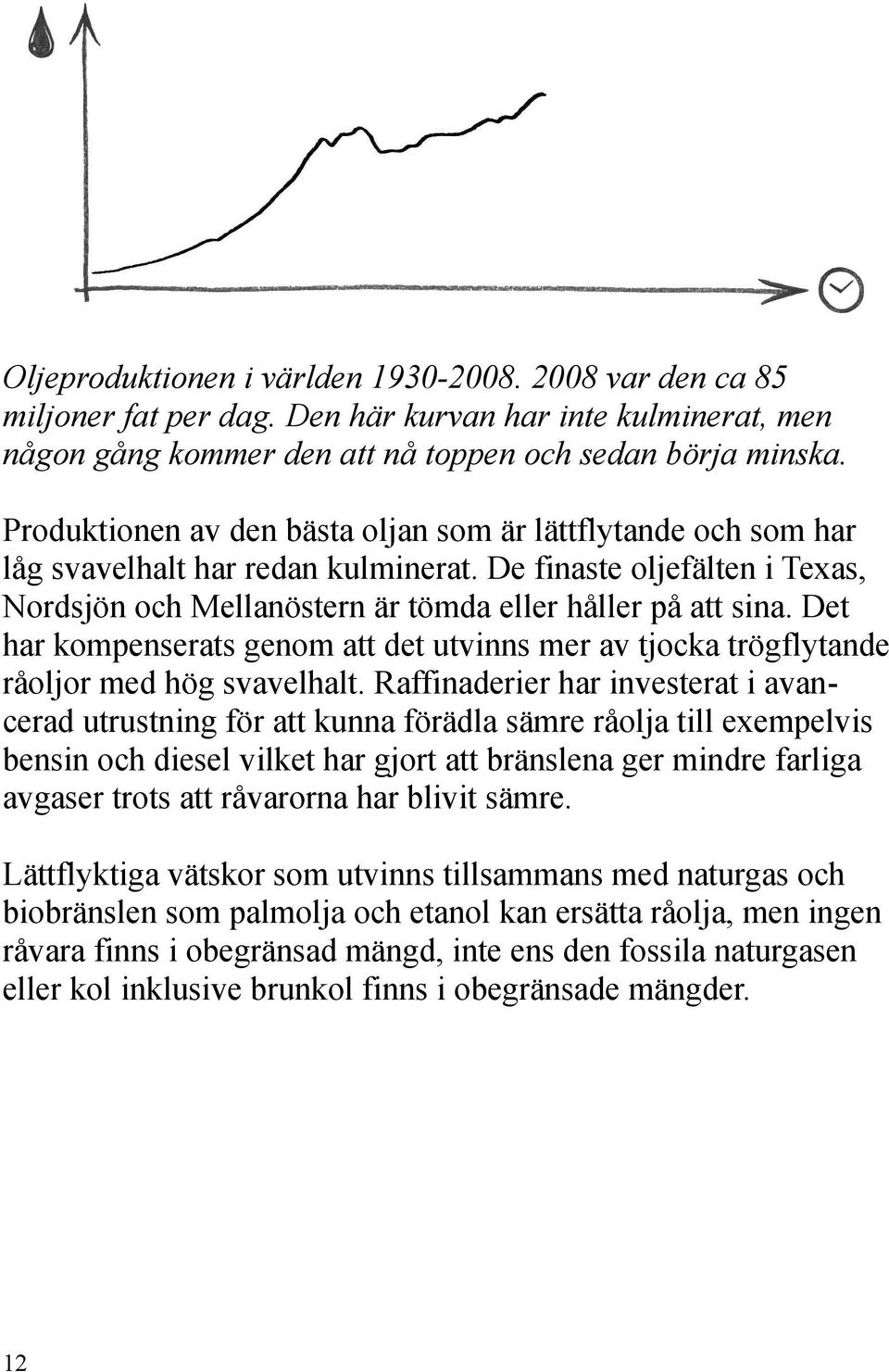 Det har kompenserats genom att det utvinns mer av tjocka trögflytande råoljor med hög svavelhalt.