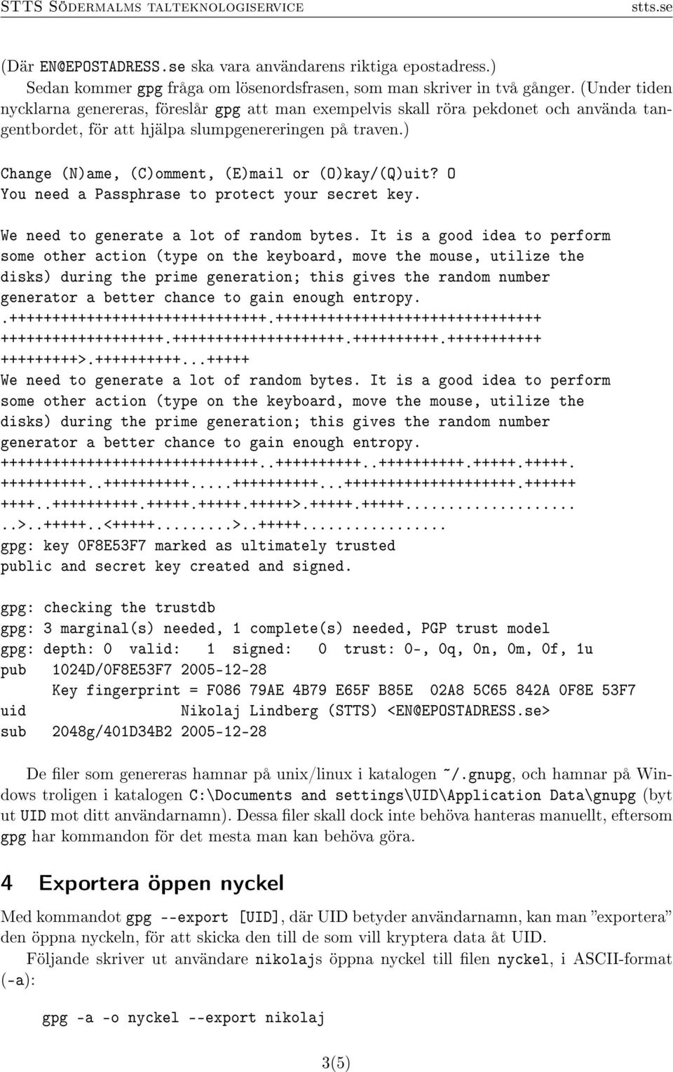 ) Change (N)ame, (C)omment, (E)mail or (O)kay/(Q)uit? O You need a Passphrase to protect your secret key. We need to generate a lot of random bytes.