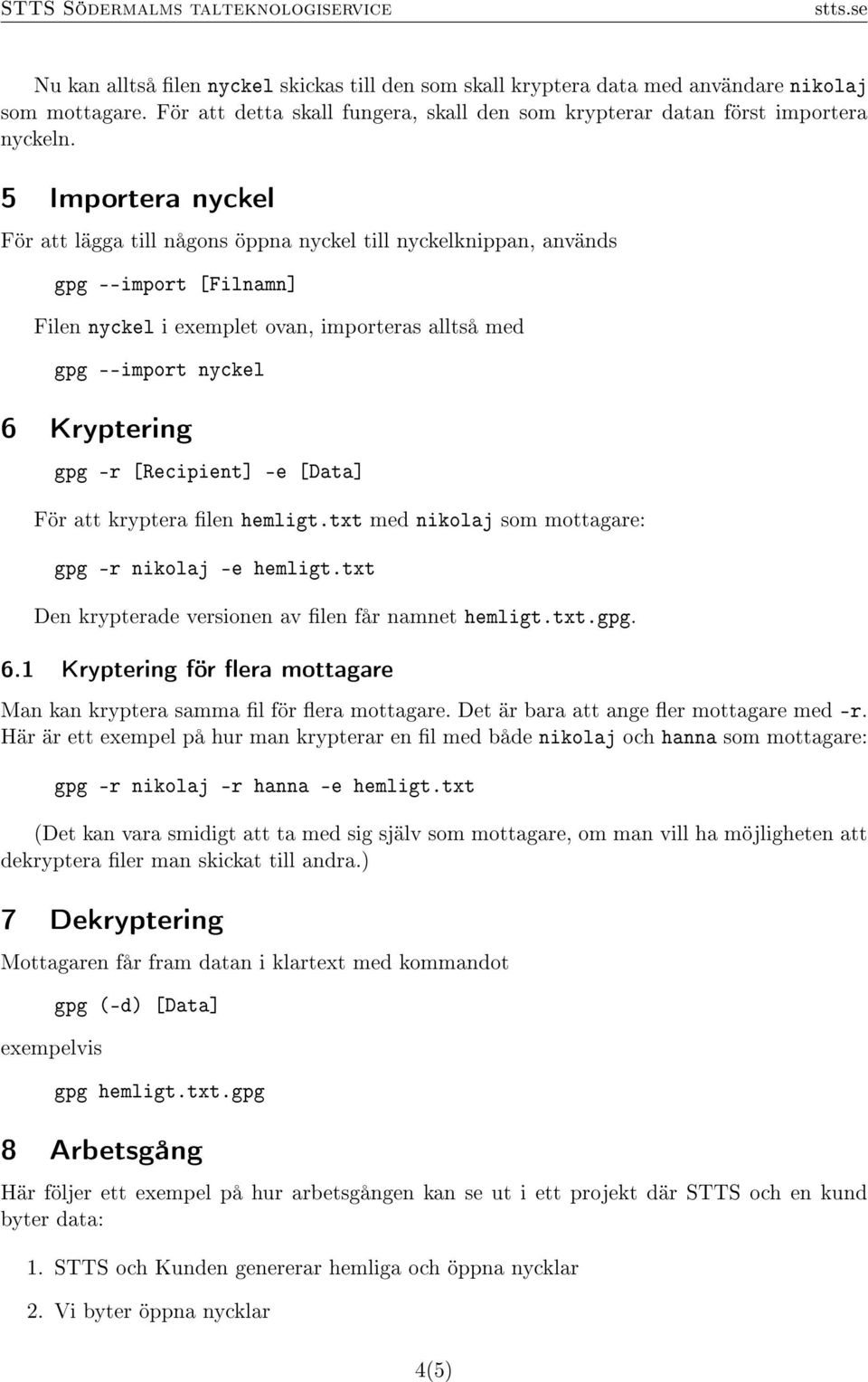 -r [Recipient] -e [Data] För att kryptera len hemligt.txt med nikolaj som mottagare: gpg -r nikolaj -e hemligt.txt Den krypterade versionen av len får namnet hemligt.txt.gpg. 6.