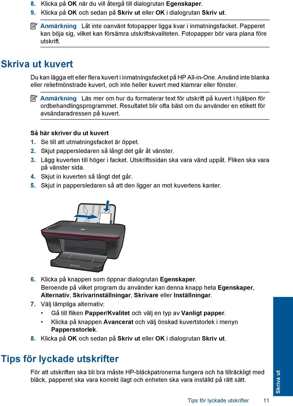 Skriva ut kuvert Du kan lägga ett eller flera kuvert i inmatningsfacket på HP All-in-One. Använd inte blanka eller reliefmönstrade kuvert, och inte heller kuvert med klamrar eller fönster.