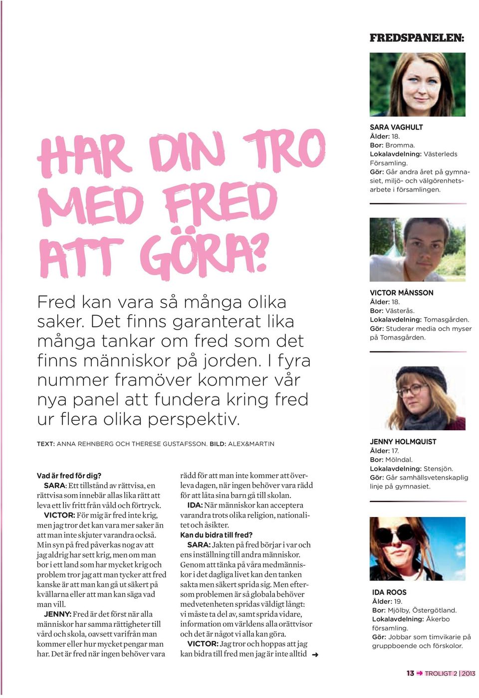 I fyra nummer framöver kommer vår nya panel att fundera kring fred ur flera olika perspektiv. TEXT: ANNA REHNBERG OCH THERESE GUSTAFSSON. BILD: ALEX&MARTIN Vad är fred för dig?