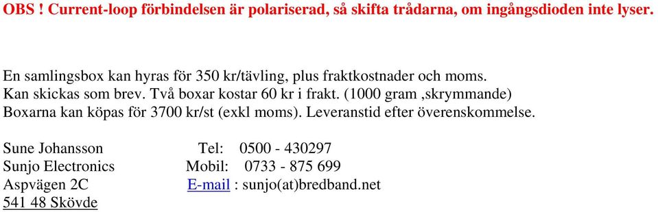 Två boxar kostar 60 kr i frakt. (1000 gram,skrymmande) Boxarna kan köpas för 3700 kr/st (exkl moms).