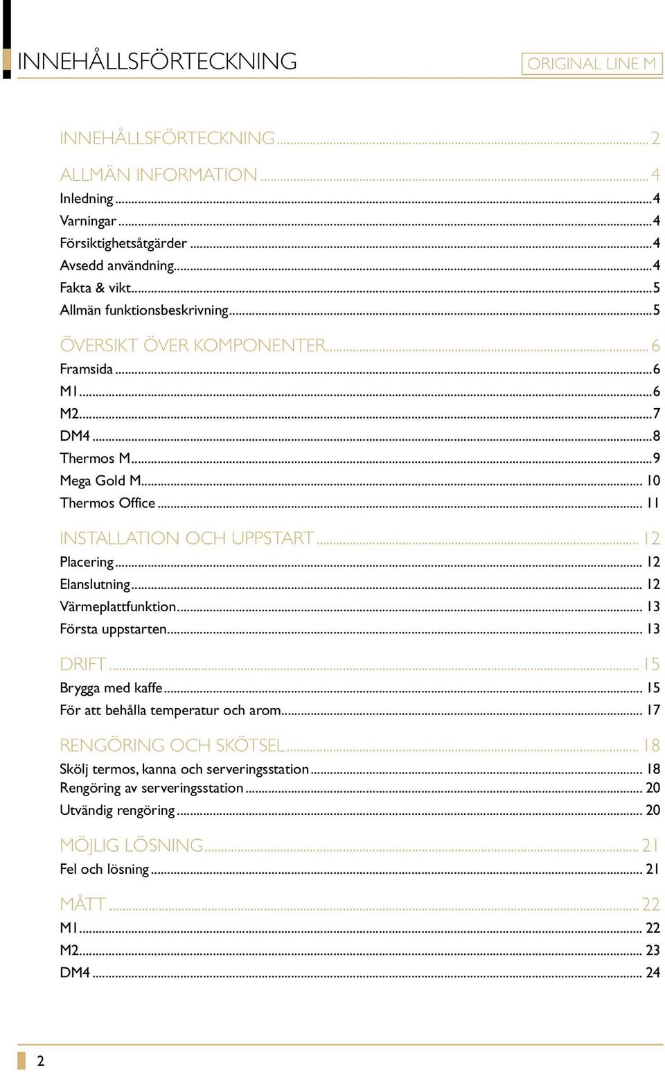 .. 12 Placering... 12 Elanslutning... 12 Värmeplattfunktion... 13 Första uppstarten... 13 DRIFT... 15 Brygga med kaffe... 15 För att behålla temperatur och arom.