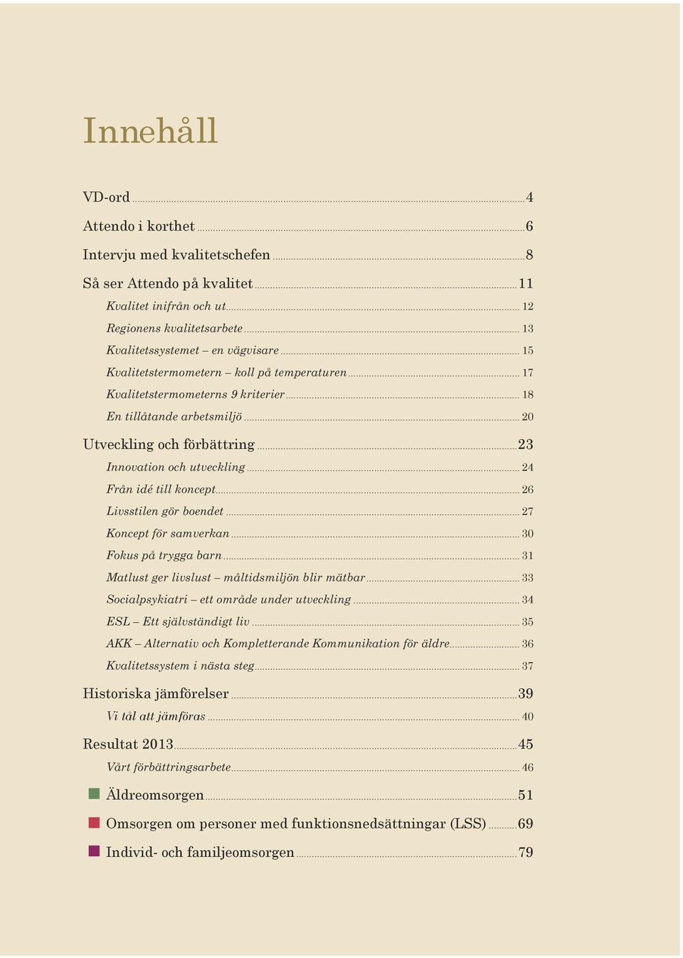 .. 24 Från idé till koncept... 26 Livsstilen gör boendet... 27 Koncept för samverkan... 3 Fokus på trygga barn... 31 Matlust ger livslust måltidsmiljön blir mätbar.