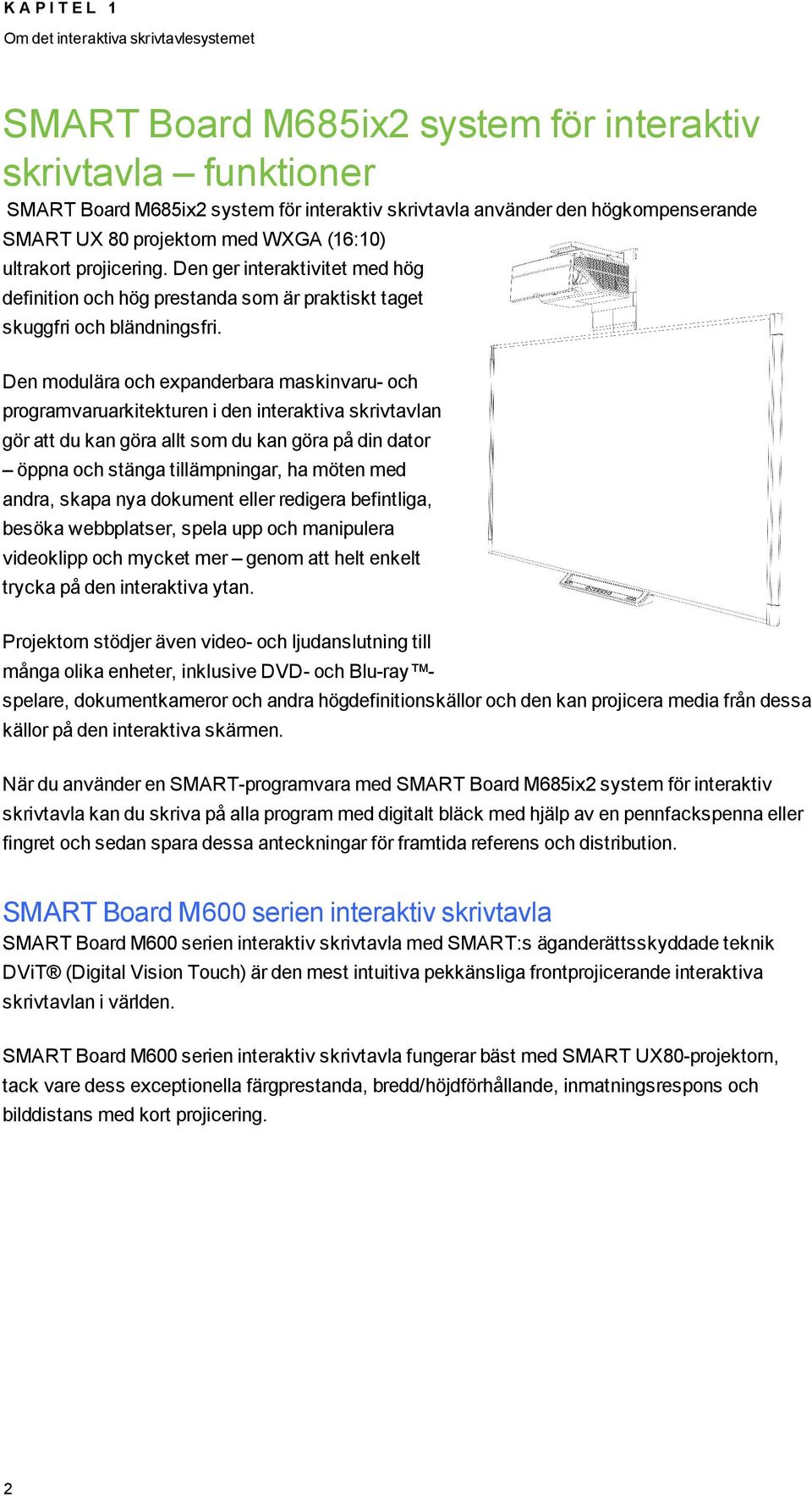 Den modulära och expanderbara maskinvaru- och programvaruarkitekturen i den interaktiva skrivtavlan gör att du kan göra allt som du kan göra på din dator öppna och stänga tillämpningar, ha möten med