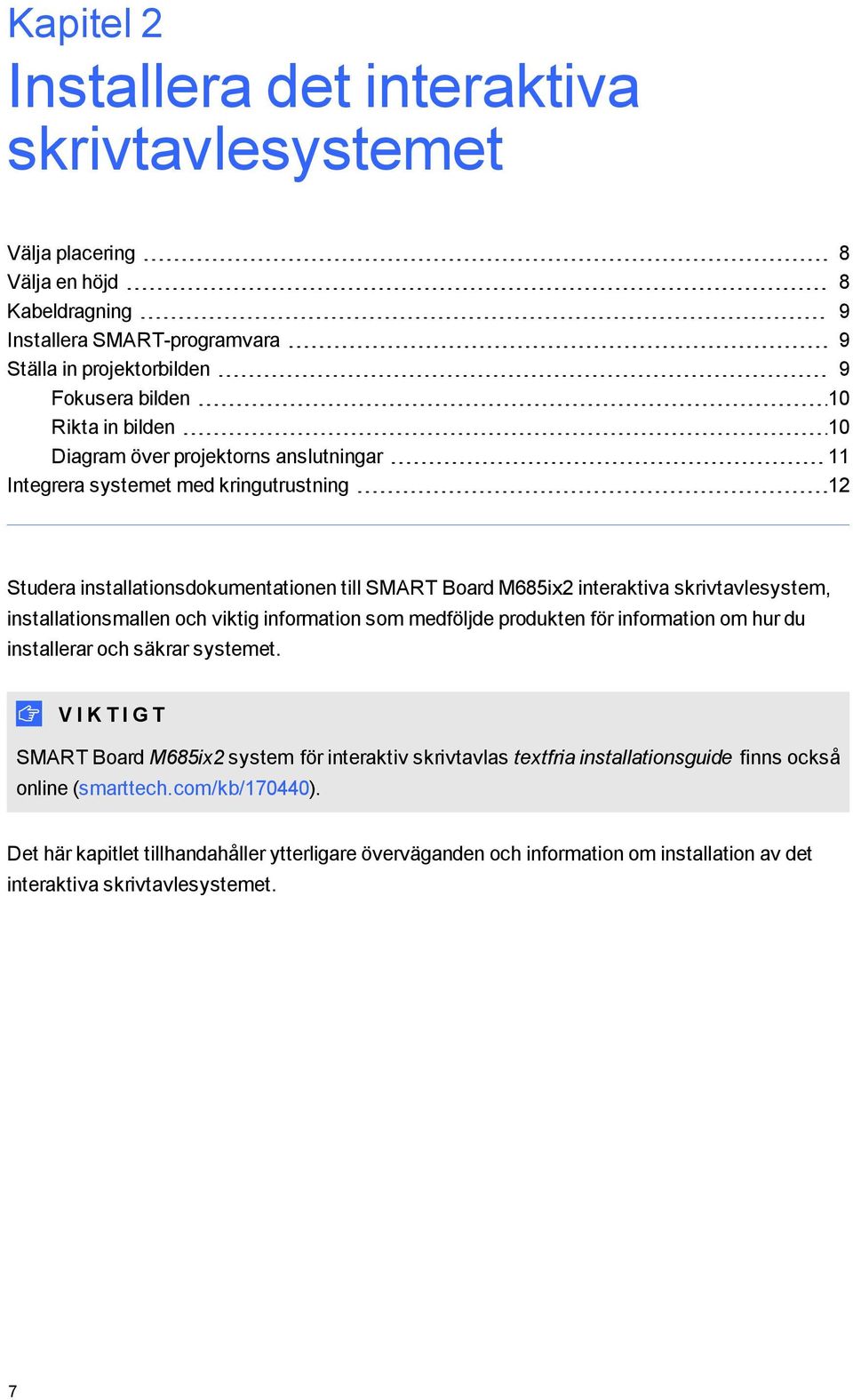 installationsmallen och viktig information som medföljde produkten för information om hur du installerar och säkrar systemet.