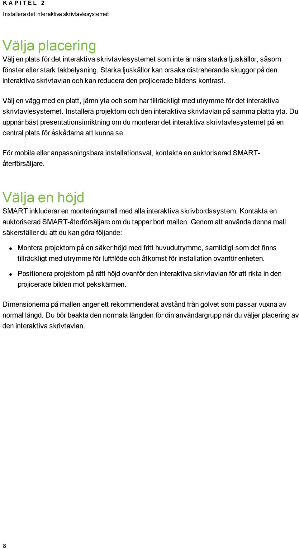 Välj en vägg med en platt, jämn yta och som har tillräckligt med utrymme för det interaktiva skrivtavlesystemet. Installera projektorn och den interaktiva skrivtavlan på samma platta yta.