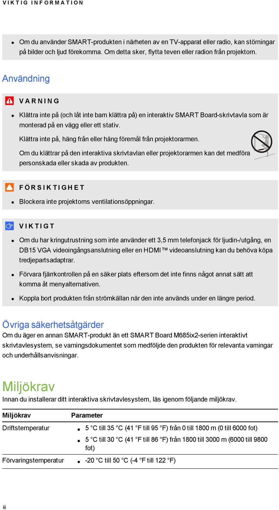 Användning V A R N I N G Klättra inte på (och låt inte barn klättra på) en interaktiv SMART Board-skrivtavla som är monterad på en vägg eller ett stativ.