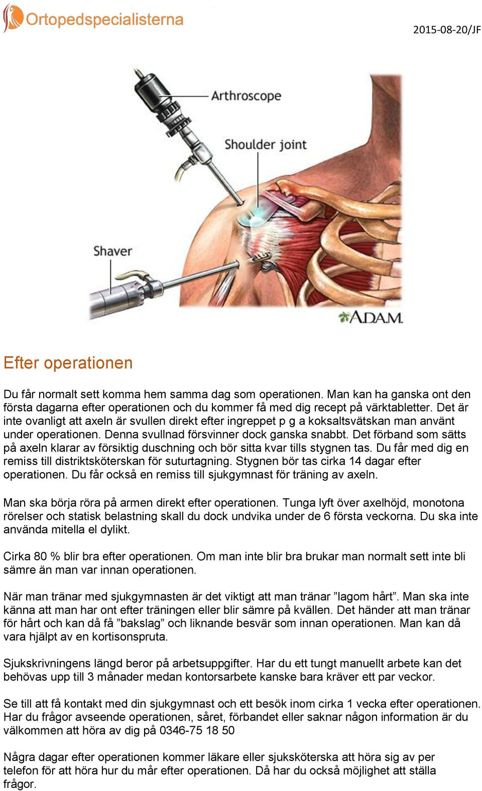 Det förband som sätts på axeln klarar av försiktig duschning och bör sitta kvar tills stygnen tas. Du får med dig en remiss till distriktsköterskan för suturtagning.