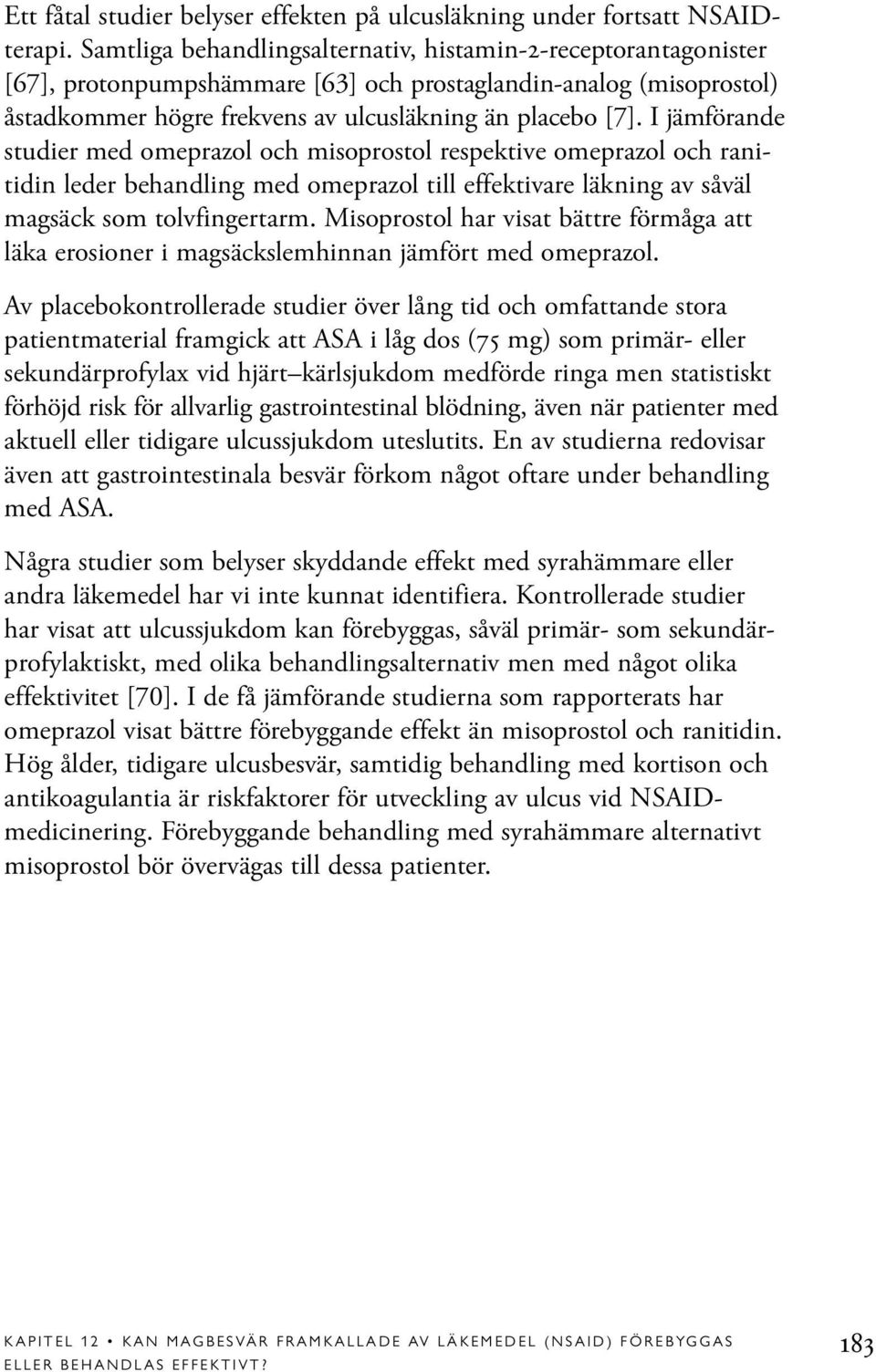 I jämförande studier med omeprazol och misoprostol respektive omeprazol och ranitidin leder behandling med omeprazol till effektivare läkning av såväl magsäck som tolvfingertarm.