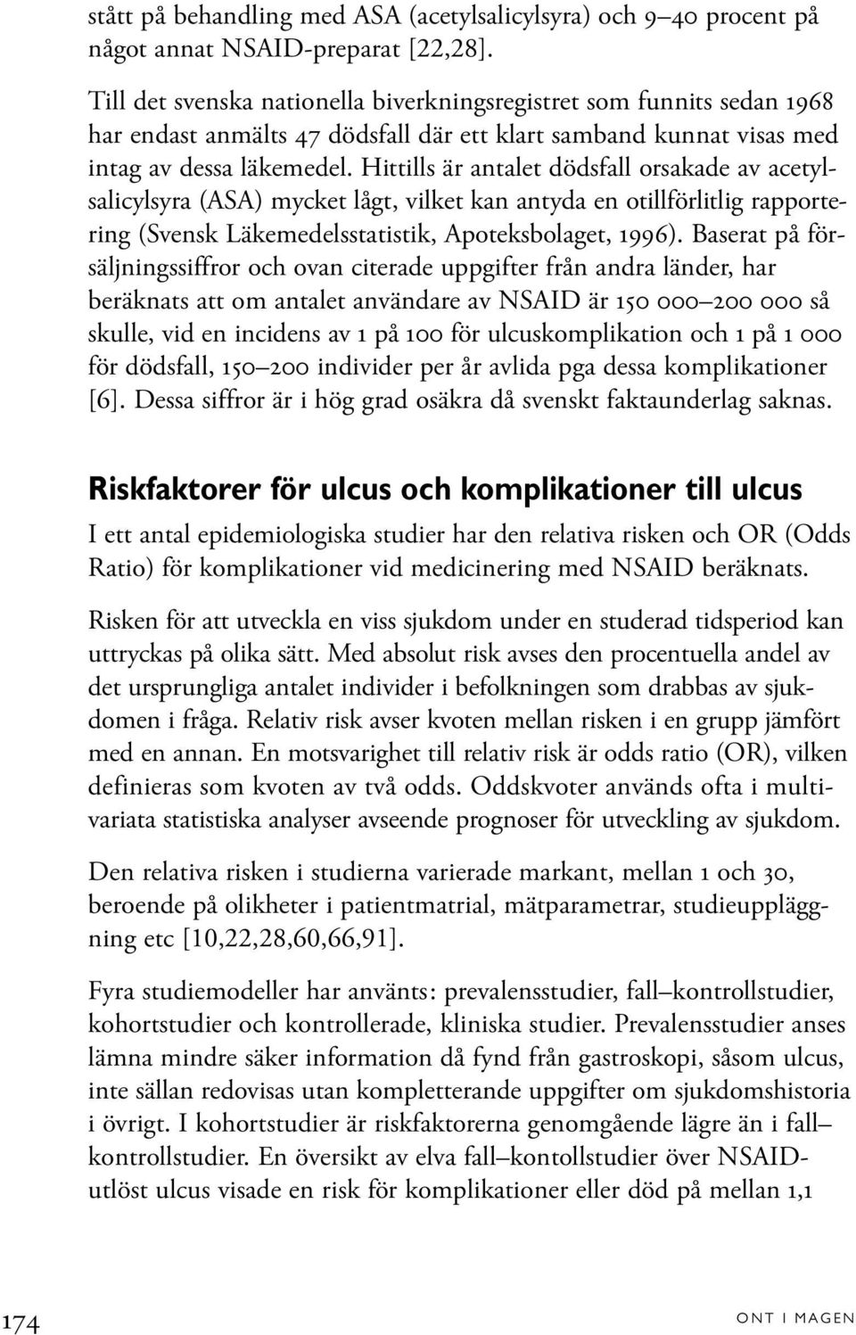 Hittills är antalet dödsfall orsakade av acetylsalicylsyra (ASA) mycket lågt, vilket kan antyda en otillförlitlig rapportering (Svensk Läkemedelsstatistik, Apoteksbolaget, 1996).