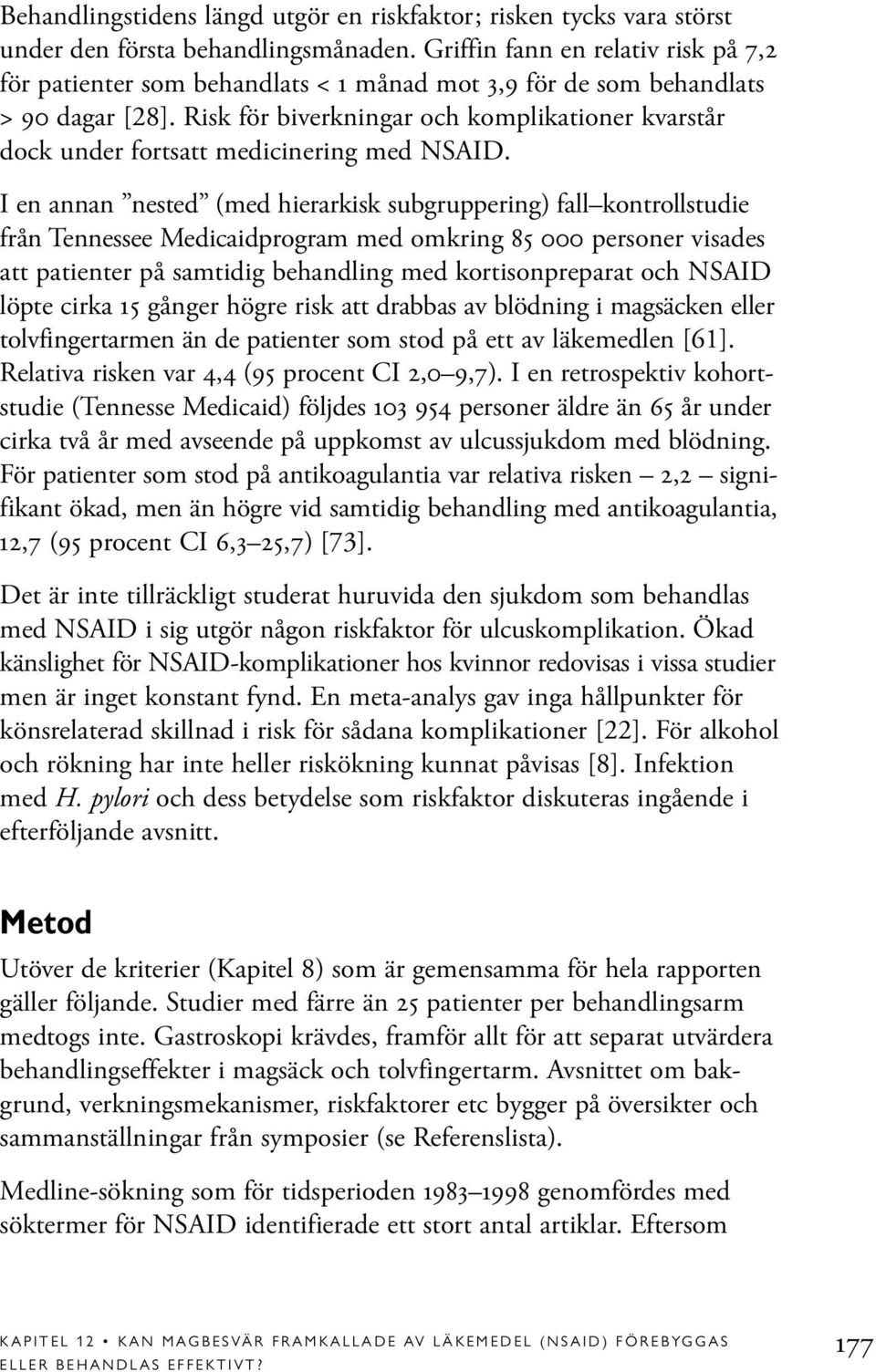 Risk för biverkningar och komplikationer kvarstår dock under fortsatt medicinering med NSAID.