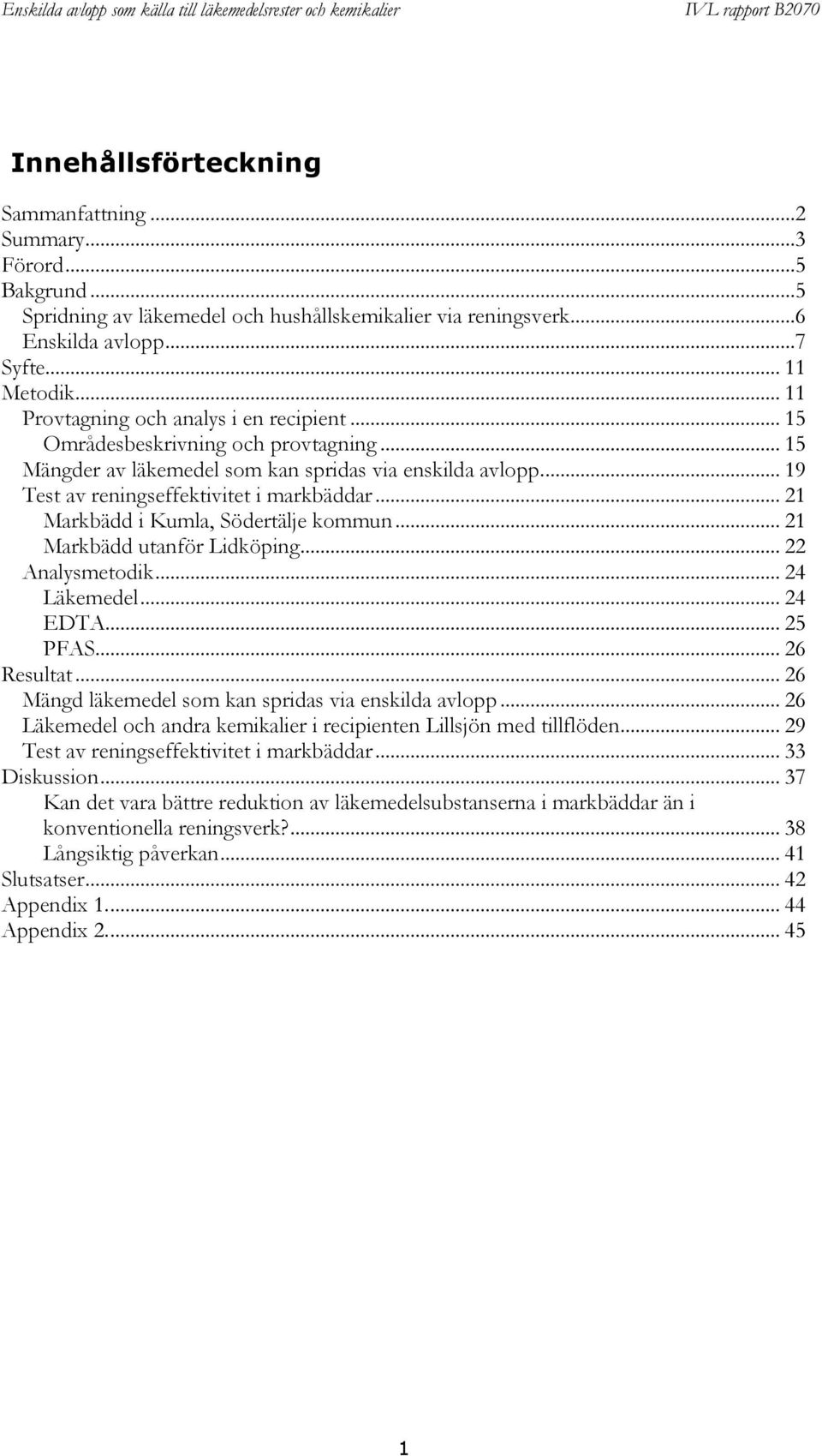 .. 21 Markbädd i Kumla, Södertälje kommun... 21 Markbädd utanför Lidköping... 22 Analysmetodik... 24 Läkemedel... 24 EDTA... 25 PFAS... 26 Resultat.