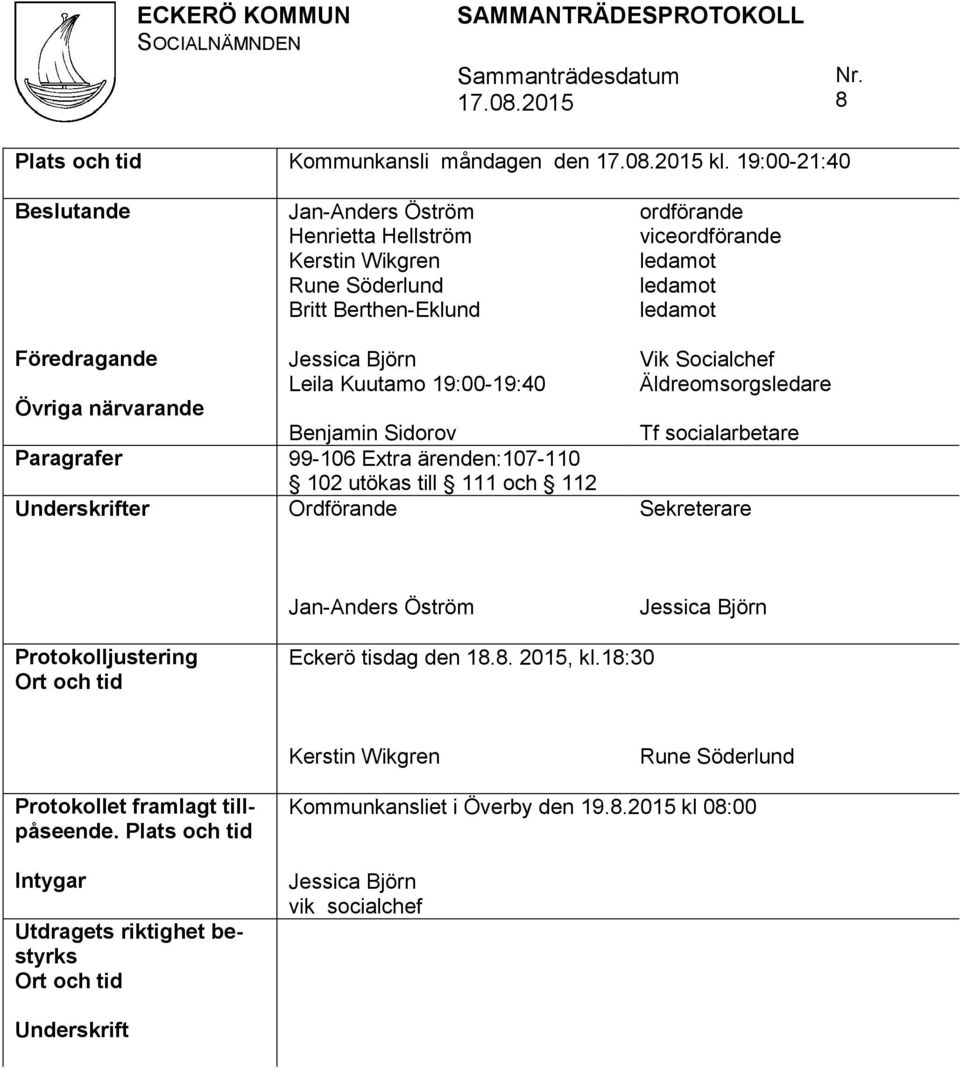 Björn Leila Kuutamo 19:00-19:40 Benjamin Sidorov 99-106 Extra ärenden:107-110 102 utökas till 111 och 112 Ordförande ordförande viceordförande ledamot ledamot ledamot Vik