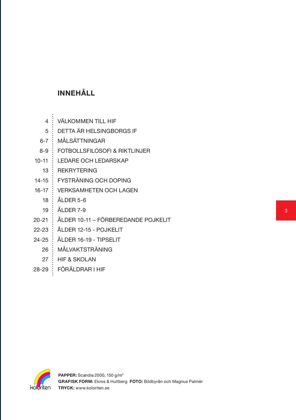 förberedande pojkelit 22-23 Ålder 12-15 - pojkelit 24-25 Ålder 16-19 - tipselit 26 Målvaktsträning 27 HIF & Skolan 28-29