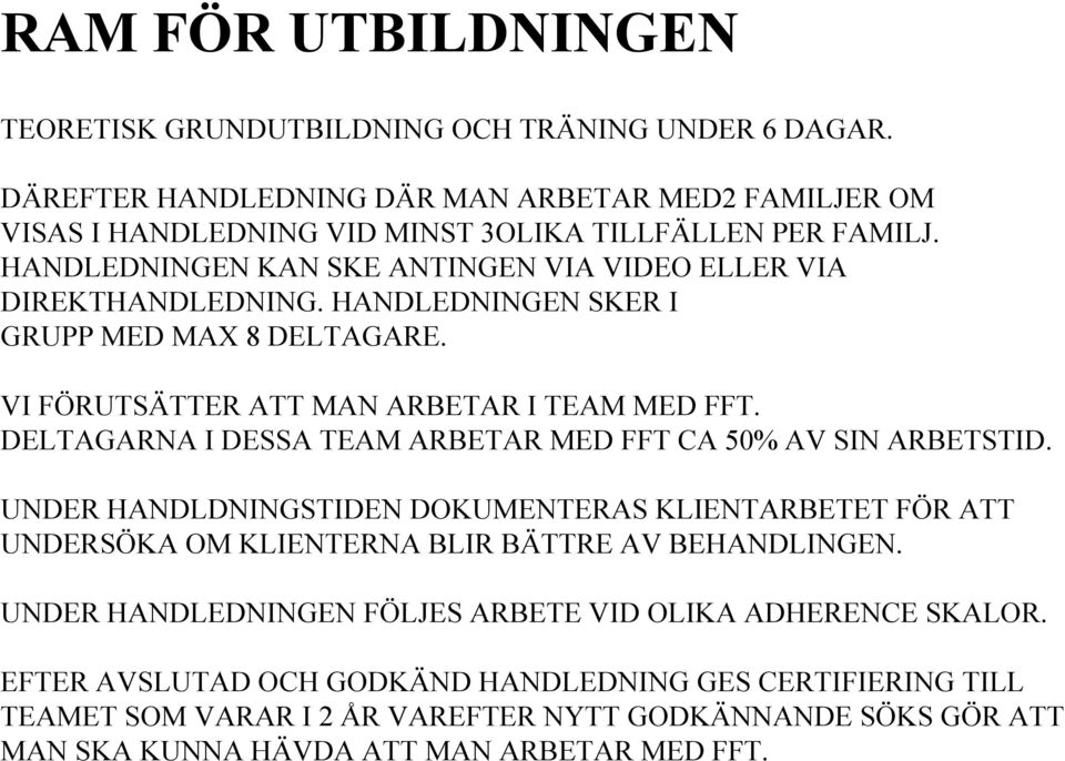 DELTAGARNA I DESSA TEAM ARBETAR MED FFT CA 50% AV SIN ARBETSTID. UNDER HANDLDNINGSTIDEN DOKUMENTERAS KLIENTARBETET FÖR ATT UNDERSÖKA OM KLIENTERNA BLIR BÄTTRE AV BEHANDLINGEN.